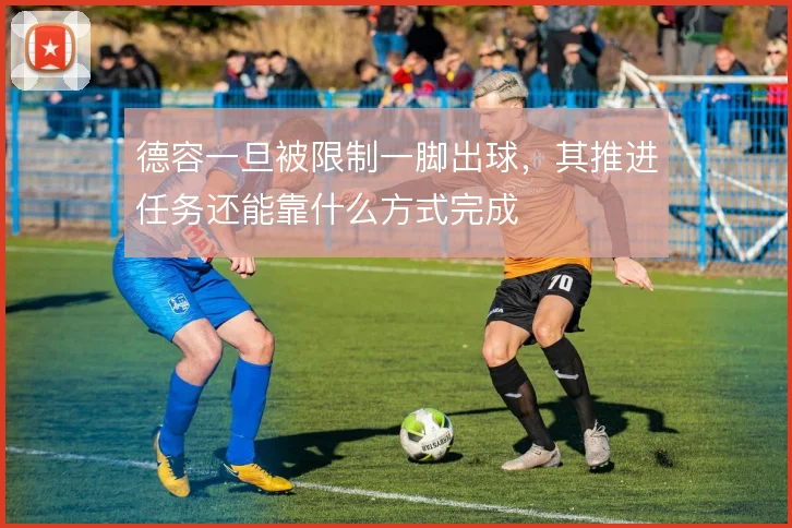 德容一旦被限制一脚出球，其推进任务还能靠什么方式完成