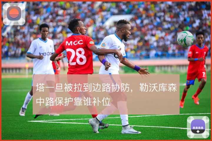 塔一旦被拉到边路协防，勒沃库森中路保护靠谁补位