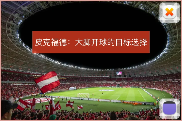 皮克福德:大脚开球的目标选择