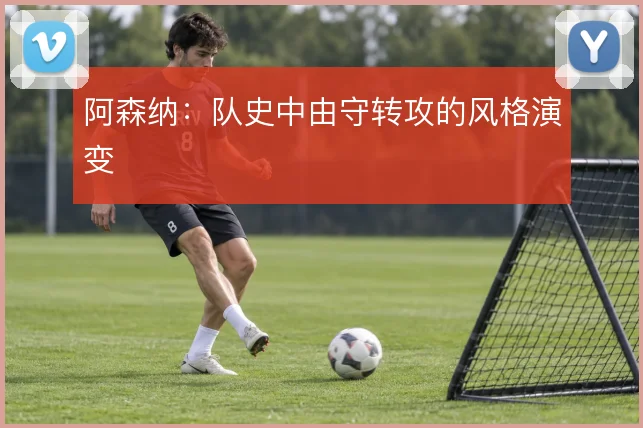 阿森纳:队史中由守转攻的风格演变