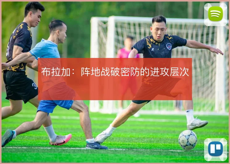布拉加：阵地战破密防的进攻层次