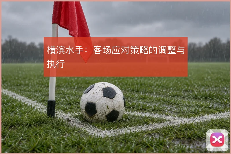 横滨水手:客场应对策略的调整与执行