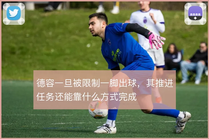 德容一旦被限制一脚出球，其推进任务还能靠什么方式完成
