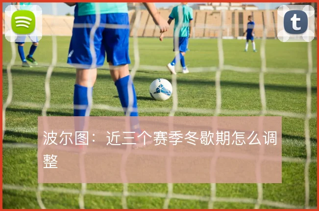 波尔图:近三个赛季冬歇期怎么调整