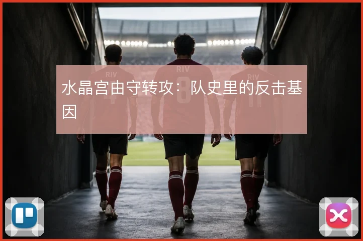 水晶宫由守转攻：队史里的反击基因