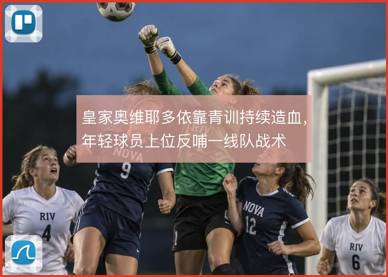 皇家奥维耶多依靠青训持续造血,年轻球员上位反哺一线队战术