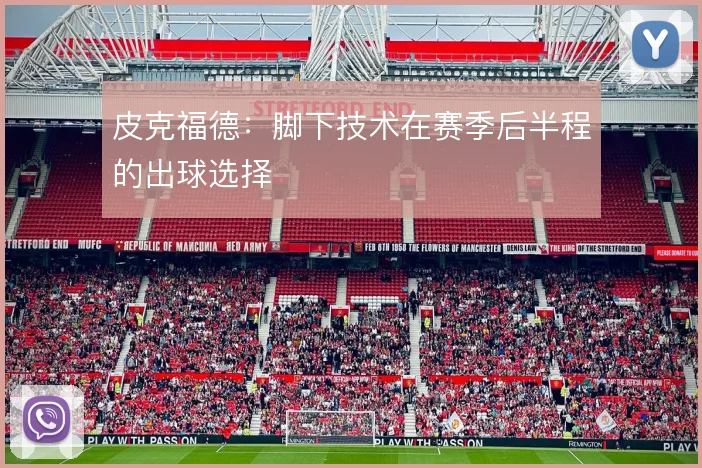 皮克福德:脚下技术在赛季后半程的出球选择