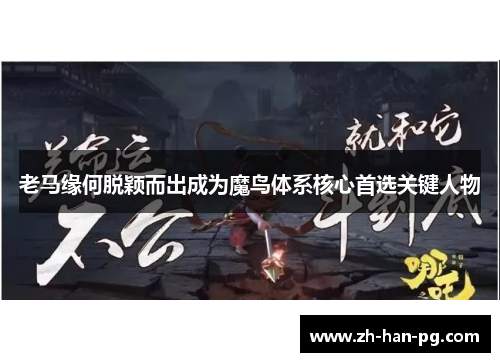 老马缘何脱颖而出成为魔鸟体系核心首选关键人物