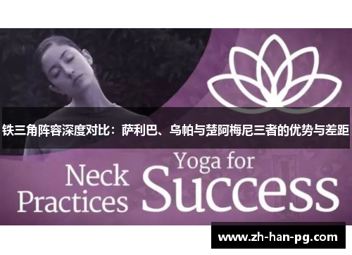 铁三角阵容深度对比：萨利巴、乌帕与楚阿梅尼三者的优势与差距