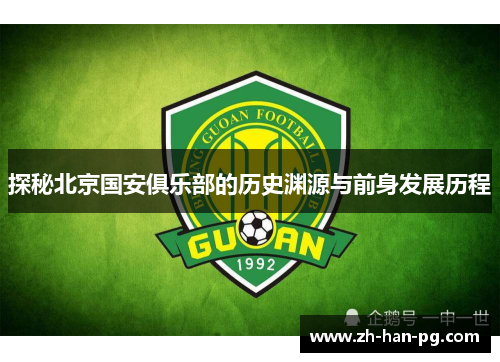 探秘北京国安俱乐部的历史渊源与前身发展历程 探秘北京国安俱乐部的历史渊源与前身发展历程