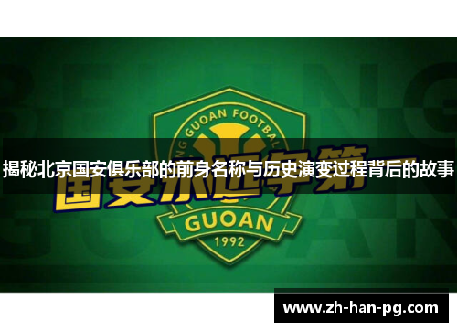 揭秘北京国安俱乐部的前身名称与历史演变过程背后的故事 揭秘北京国安俱乐部的前身名称与历史演变过程背后的故事