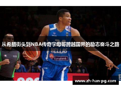 从希腊街头到NBA传奇字母哥跨越国界的励志奋斗之路