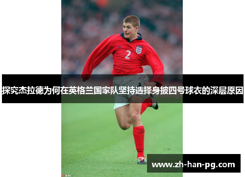 探究杰拉德为何在英格兰国家队坚持选择身披四号球衣的深层原因