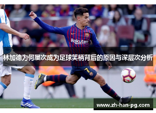 林加德为何屡次成为足球笑柄背后的原因与深层次分析
