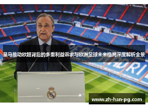 皇马推动欧超背后的多重利益诉求与欧洲足球未来格局深度解析全景