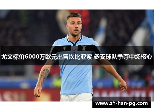 尤文标价6000万欧元出售坎比亚索 多支球队争夺中场核心 尤文标价6000万欧元出售坎比亚索 多支球队争夺中场核心