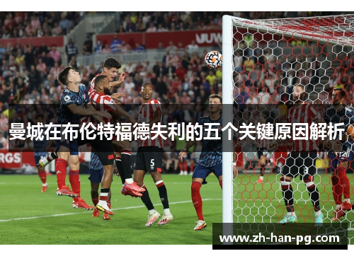 曼城在布伦特福德失利的五个关键原因解析