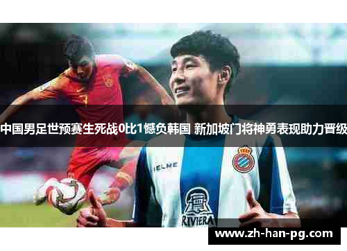 中国男足世预赛生死战0比1憾负韩国 新加坡门将神勇表现助力晋级