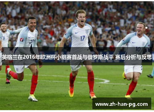 英格兰在2016年欧洲杯小组赛首战与俄罗斯战平 赛后分析与反思