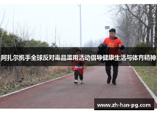 阿扎尔携手全球反对毒品滥用活动倡导健康生活与体育精神