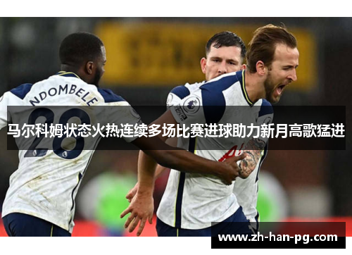 马尔科姆状态火热连续多场比赛进球助力新月高歌猛进