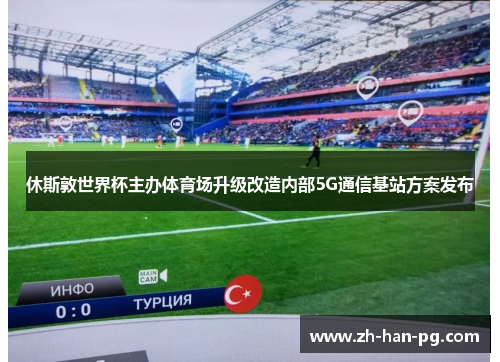 休斯敦世界杯主办体育场升级改造内部5G通信基站方案发布